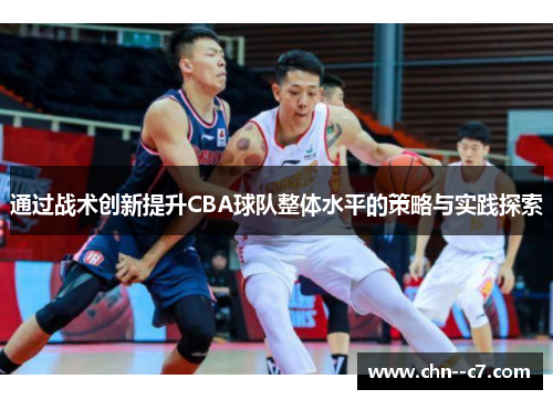 通过战术创新提升CBA球队整体水平的策略与实践探索 通过战术创新提升CBA球队整体水平的策略与实践探索
