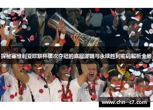 探秘塞维利亚欧联杯屡次夺冠的底层逻辑与永续胜利密码解析全景