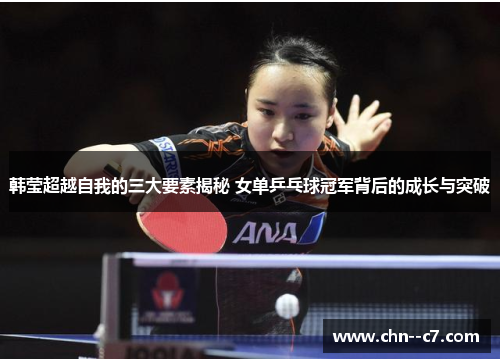 韩莹超越自我的三大要素揭秘 女单乒乓球冠军背后的成长与突破