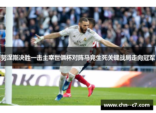 努涅斯决胜一击主宰世俱杯对阵马竞生死关键战局走向冠军