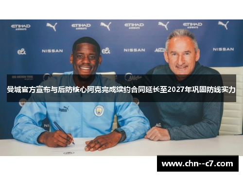 曼城官方宣布与后防核心阿克完成续约合同延长至2027年巩固防线实力 曼城官方宣布与后防核心阿克完成续约合同延长至2027年巩固防线实力