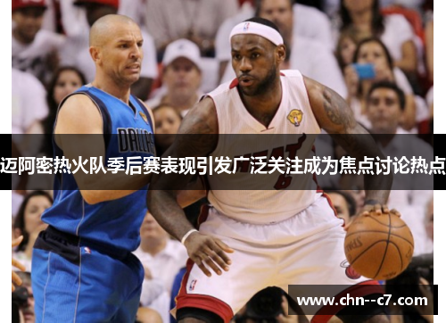 迈阿密热火队季后赛表现引发广泛关注成为焦点讨论热点 迈阿密热火队季后赛表现引发广泛关注成为焦点讨论热点