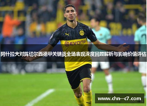 阿什拉夫对阵切尔西德甲关键战全场表现深度回顾解析与影响价值评估 阿什拉夫对阵切尔西德甲关键战全场表现深度回顾解析与影响价值评估