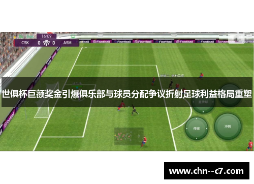 世俱杯巨额奖金引爆俱乐部与球员分配争议折射足球利益格局重塑