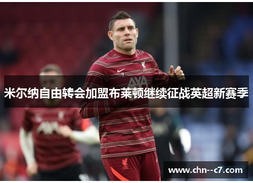 米尔纳自由转会加盟布莱顿继续征战英超新赛季 米尔纳自由转会加盟布莱顿继续征战英超新赛季